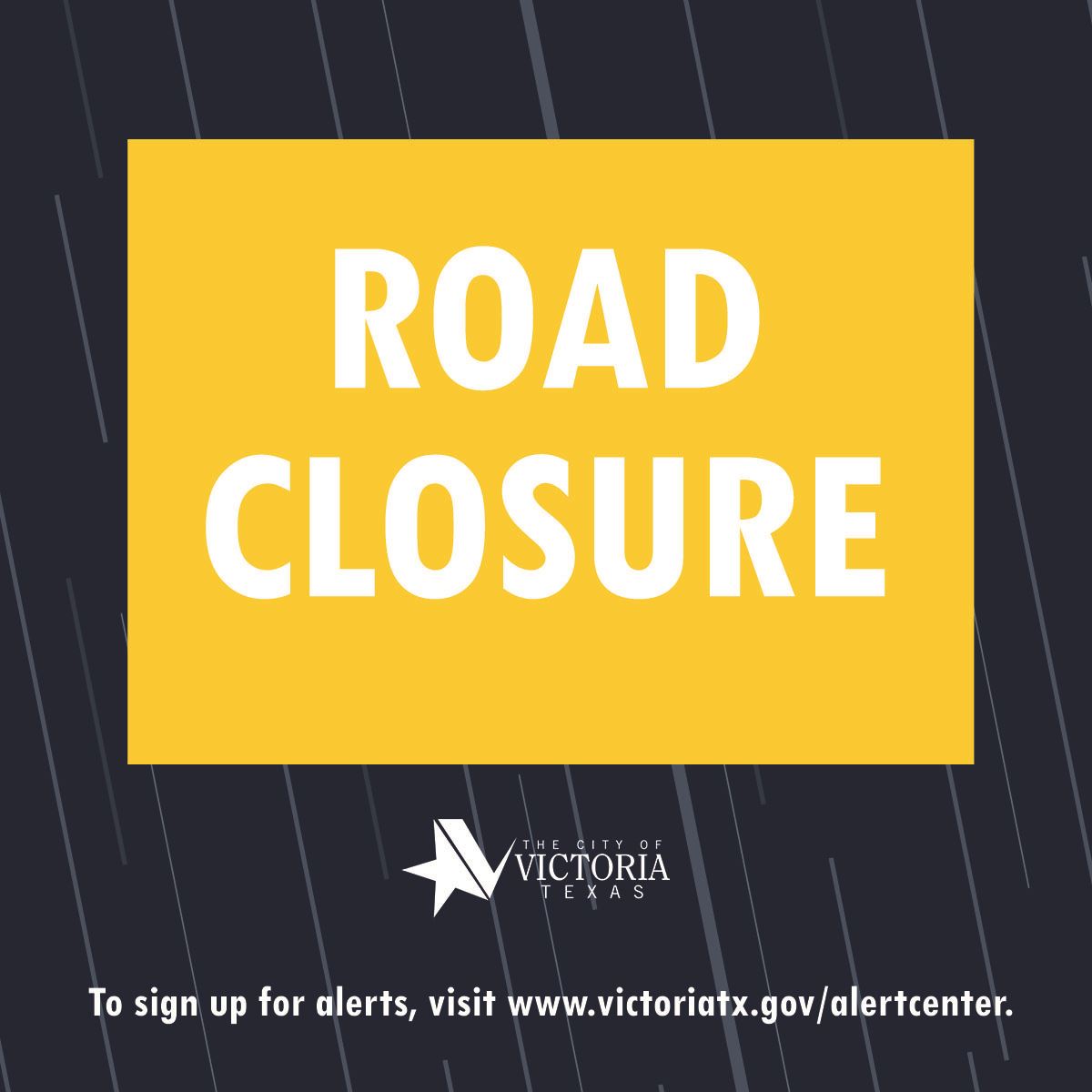 Road Closure. To sign up for alerts, visit victoriatx.gov/alertcenter