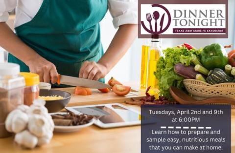 Dinner Tonight Series from Texas A&M Agrilife. Tuesdays, April 2nd and 9th at 6:00PM